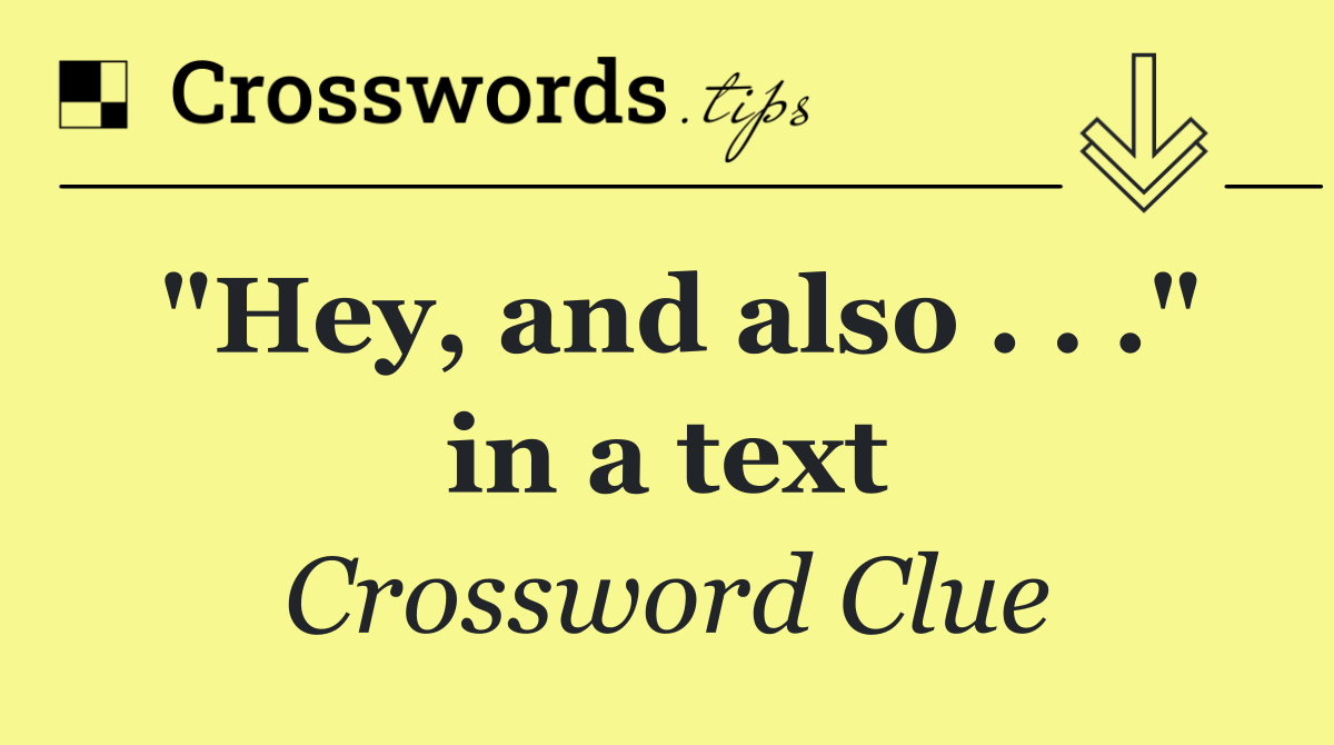 "Hey, and also . . ." in a text
