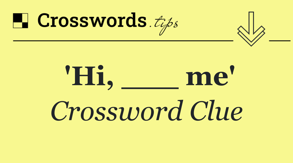 'Hi, ___ me'