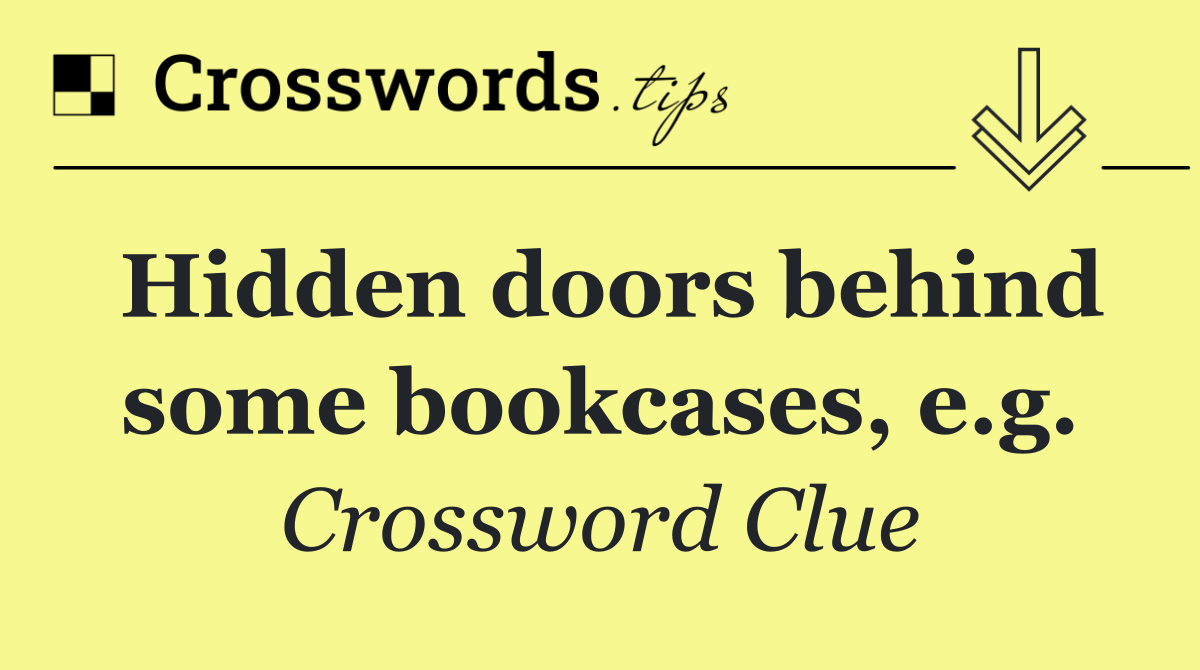 Hidden doors behind some bookcases, e.g.