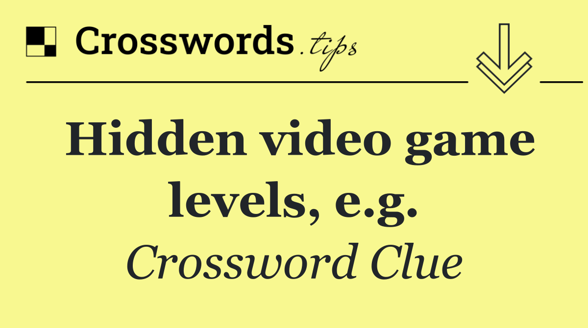 Hidden video game levels, e.g.
