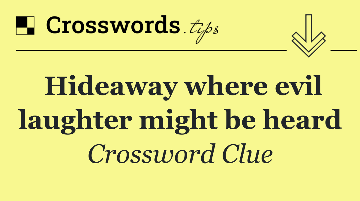 Hideaway where evil laughter might be heard