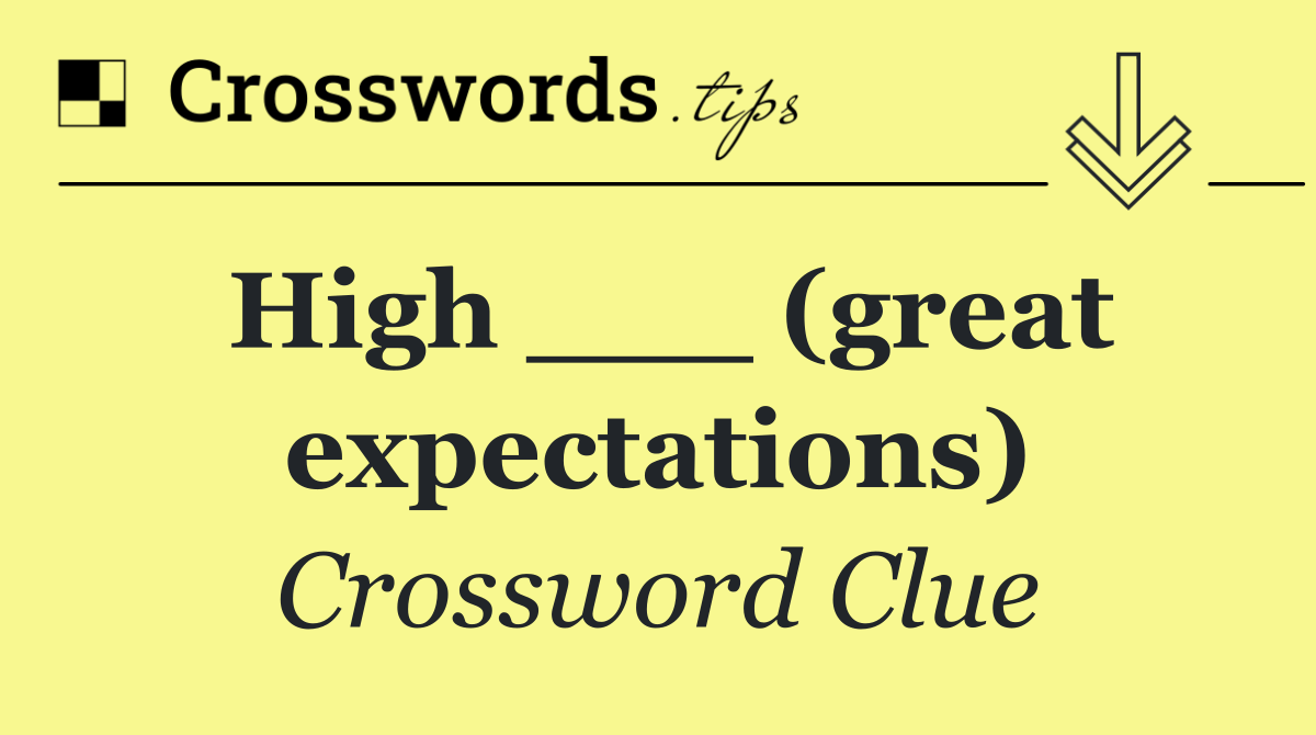 High ___ (great expectations)