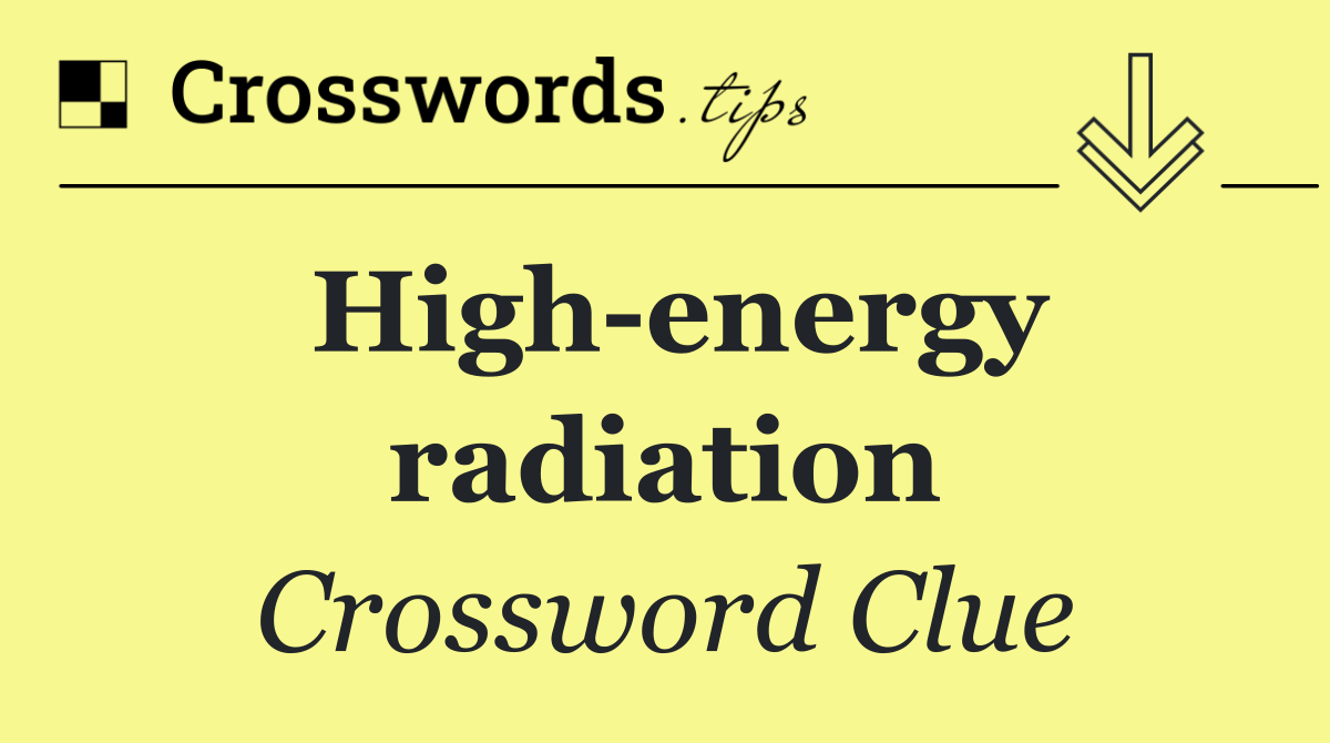 High energy radiation