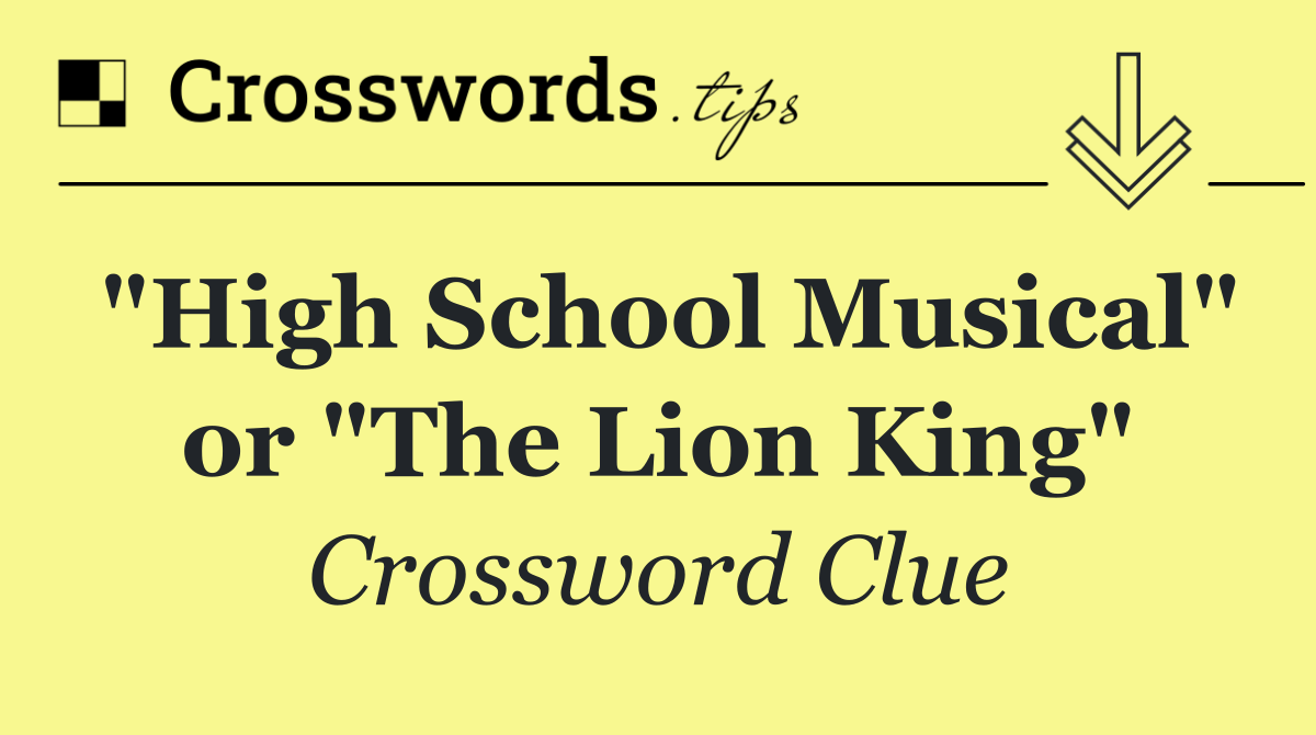"High School Musical" or "The Lion King"