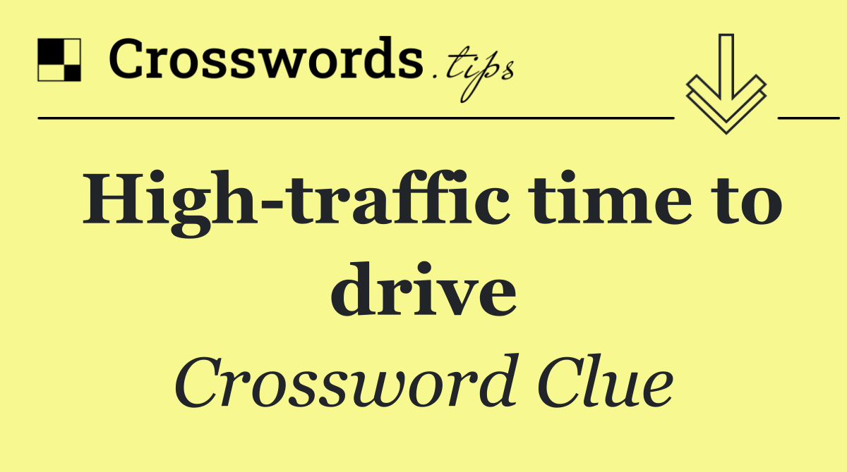 High traffic time to drive