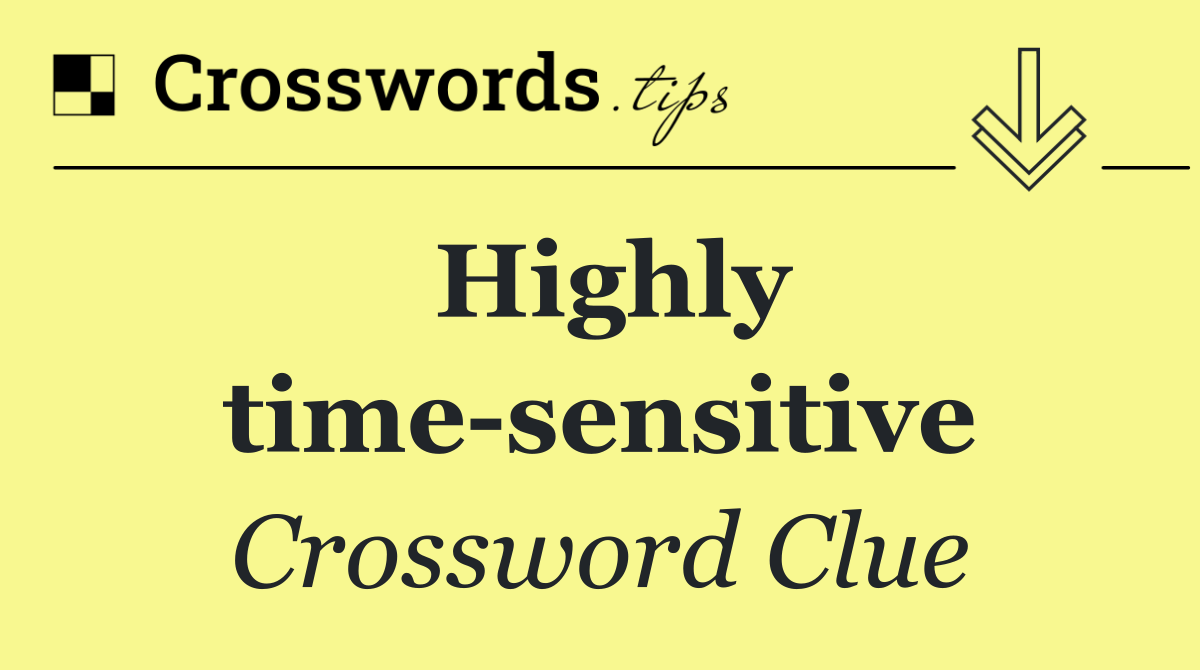 Highly time sensitive