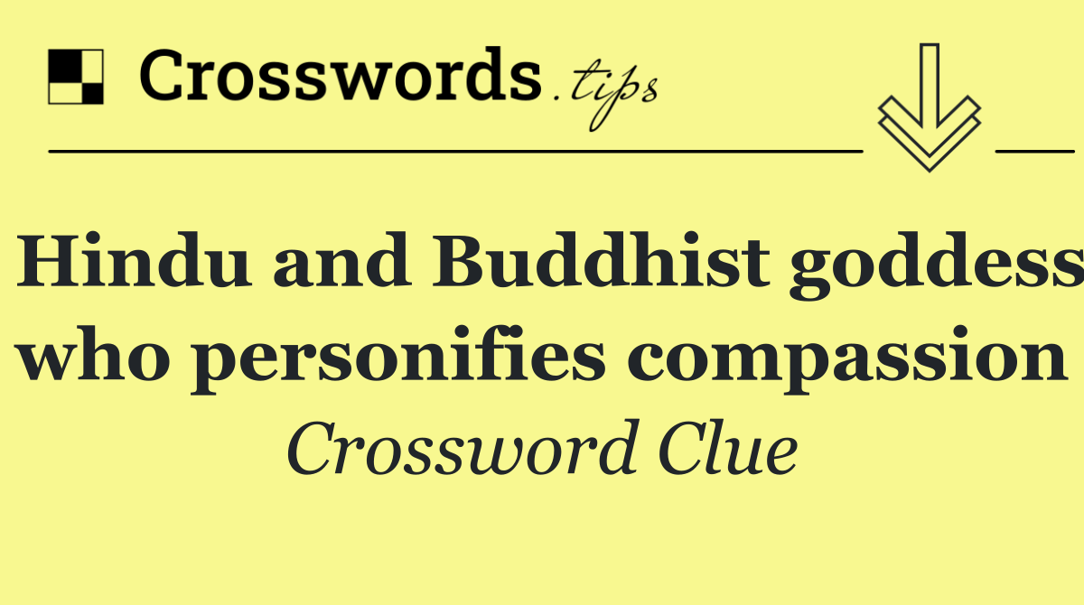 Hindu and Buddhist goddess who personifies compassion
