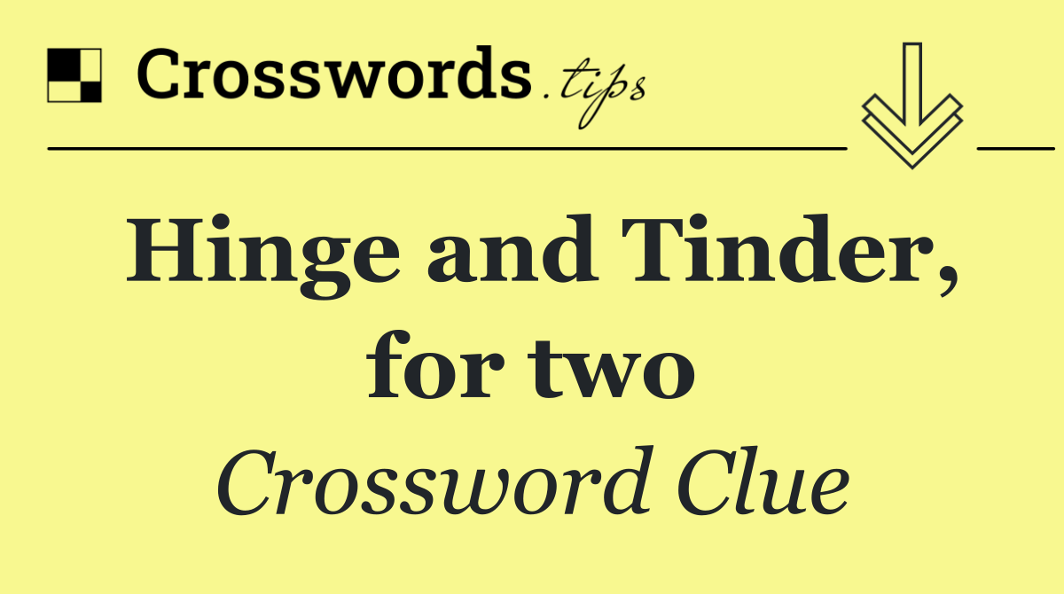 Hinge and Tinder, for two
