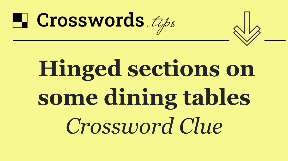 Hinged sections on some dining tables