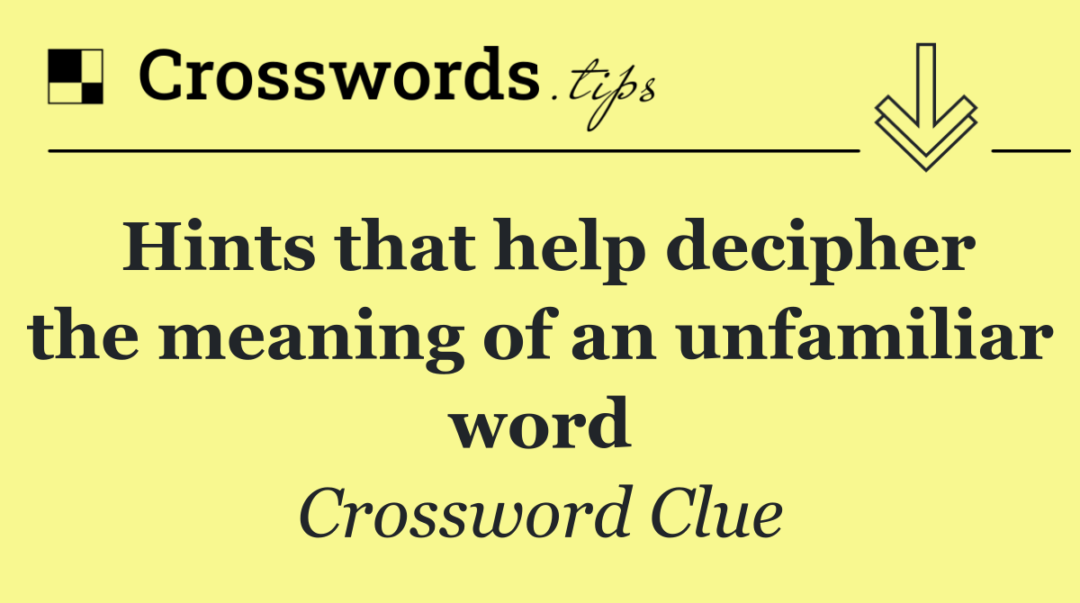 Hints that help decipher the meaning of an unfamiliar word