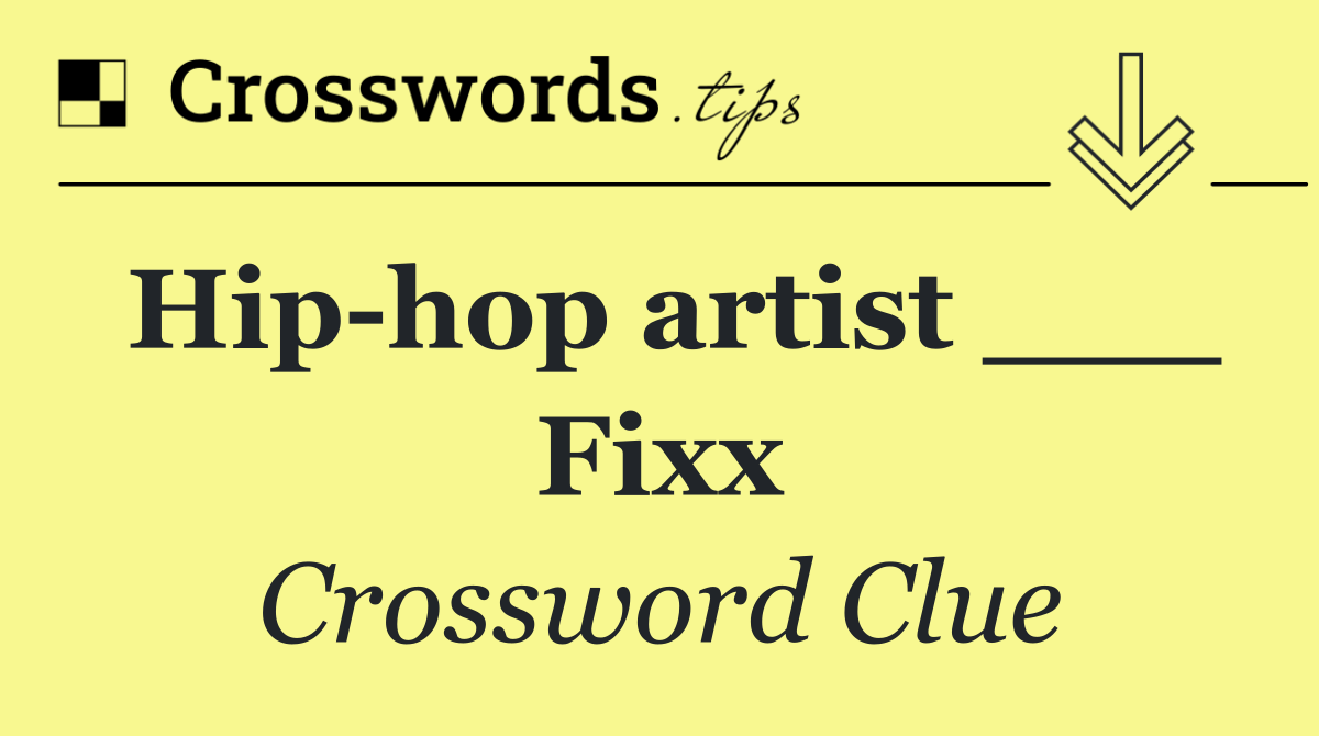 Hip hop artist ___ Fixx