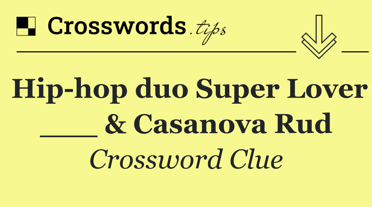 Hip hop duo Super Lover ___ & Casanova Rud