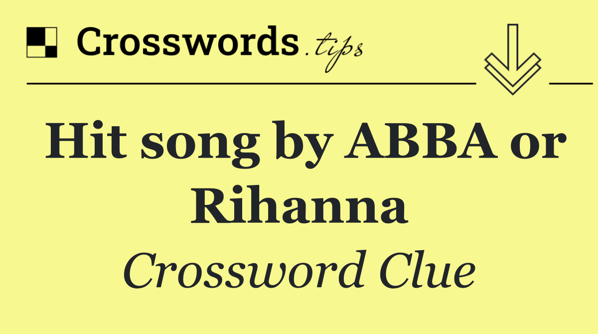 Hit song by ABBA or Rihanna