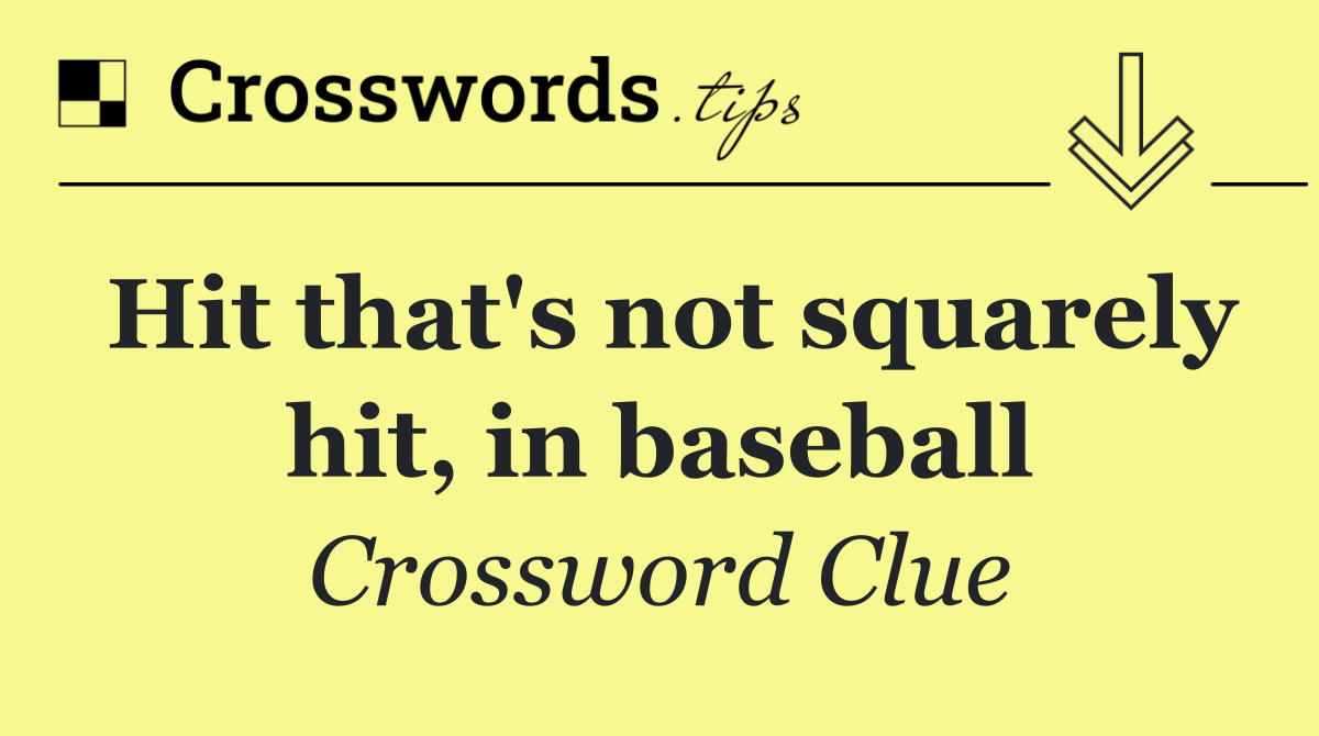 Hit that's not squarely hit, in baseball