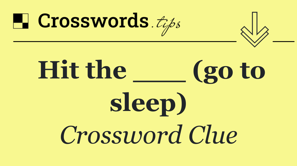 Hit the ___ (go to sleep)