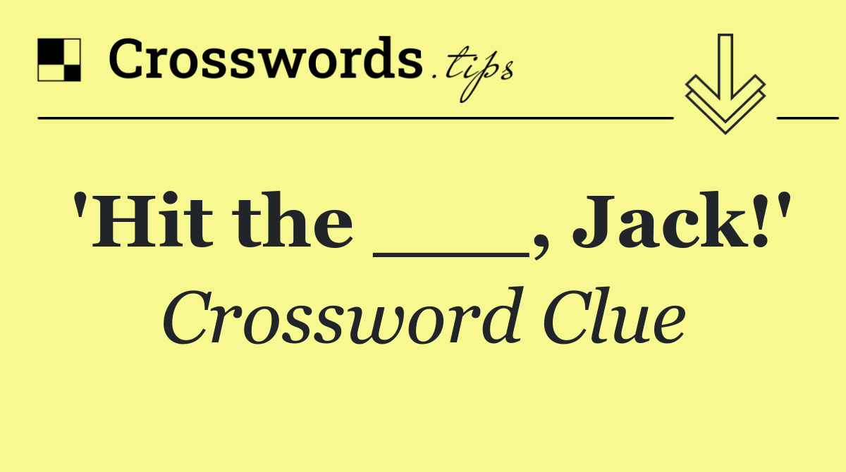 'Hit the ___, Jack!'