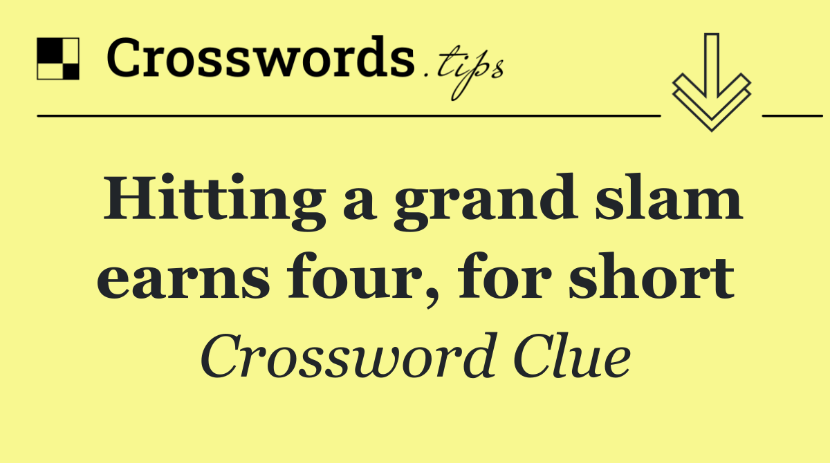 Hitting a grand slam earns four, for short