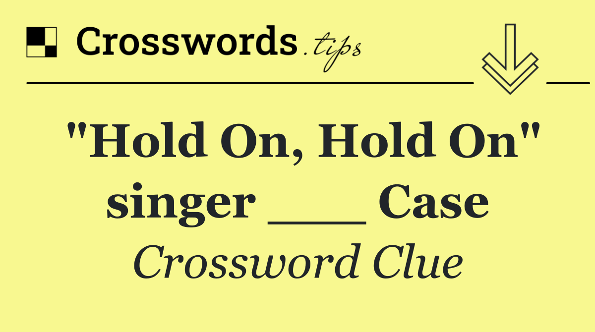 "Hold On, Hold On" singer ___ Case