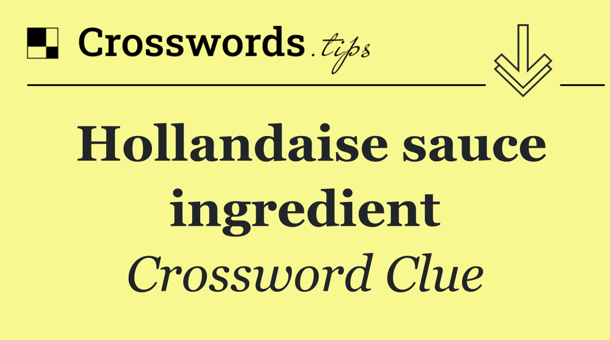 Hollandaise sauce ingredient