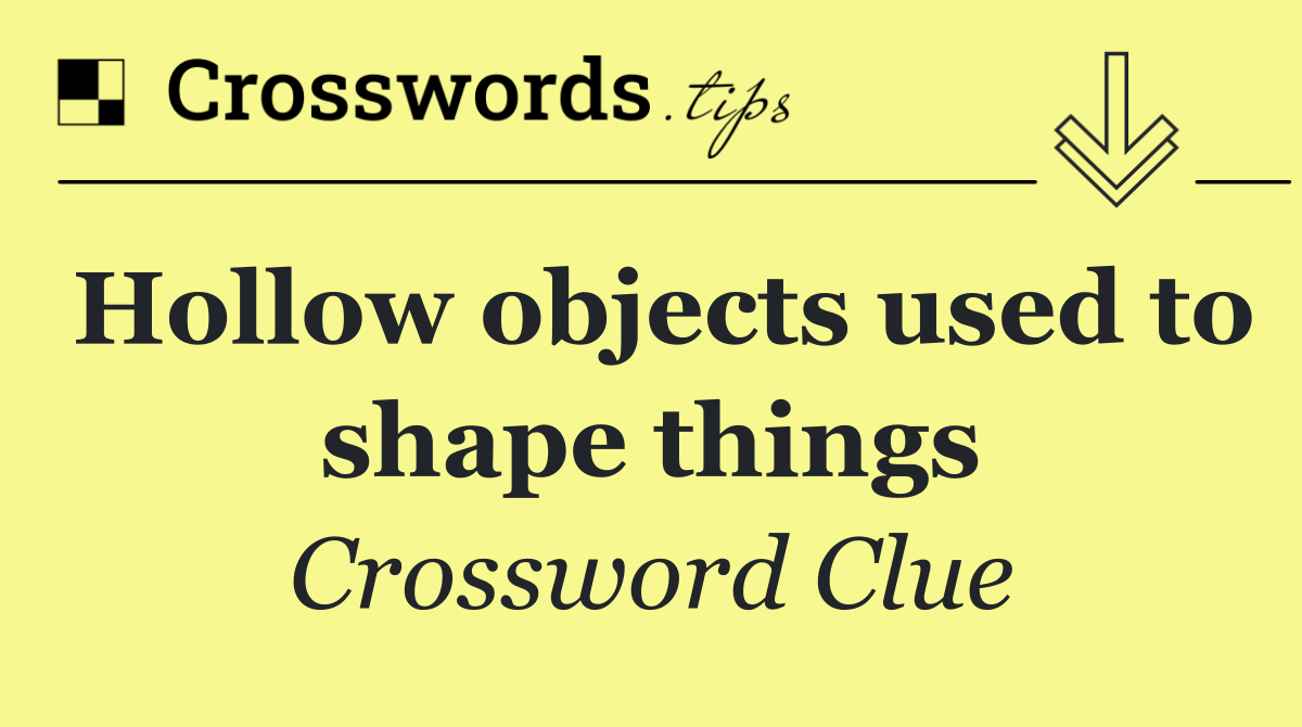 Hollow objects used to shape things