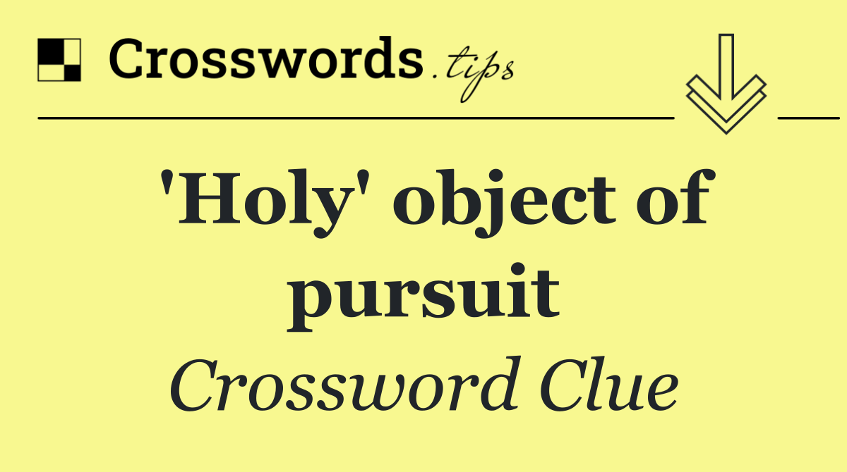 'Holy' object of pursuit