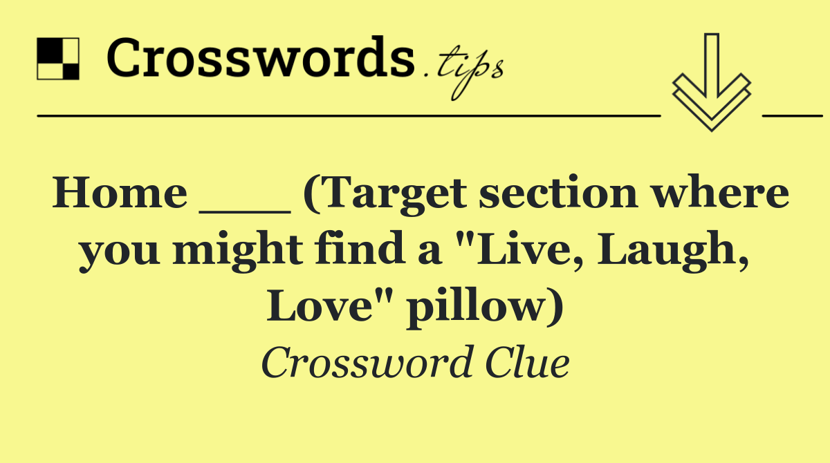 Home ___ (Target section where you might find a "Live, Laugh, Love" pillow)