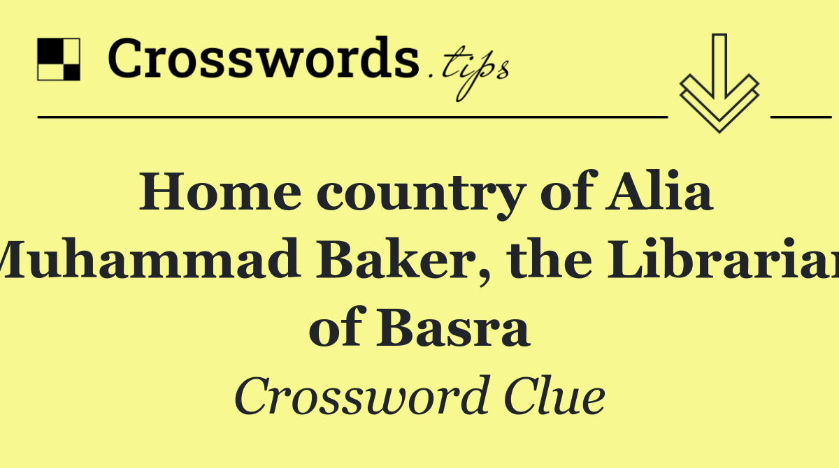 Home country of Alia Muhammad Baker, the Librarian of Basra