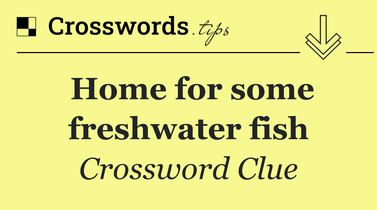 Home for some freshwater fish