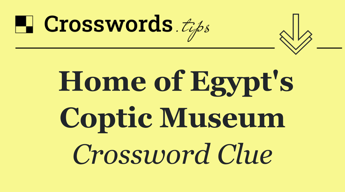 Home of Egypt's Coptic Museum