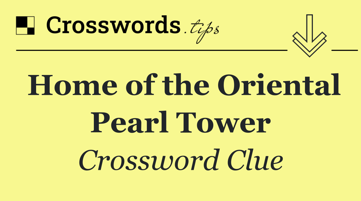 Home of the Oriental Pearl Tower