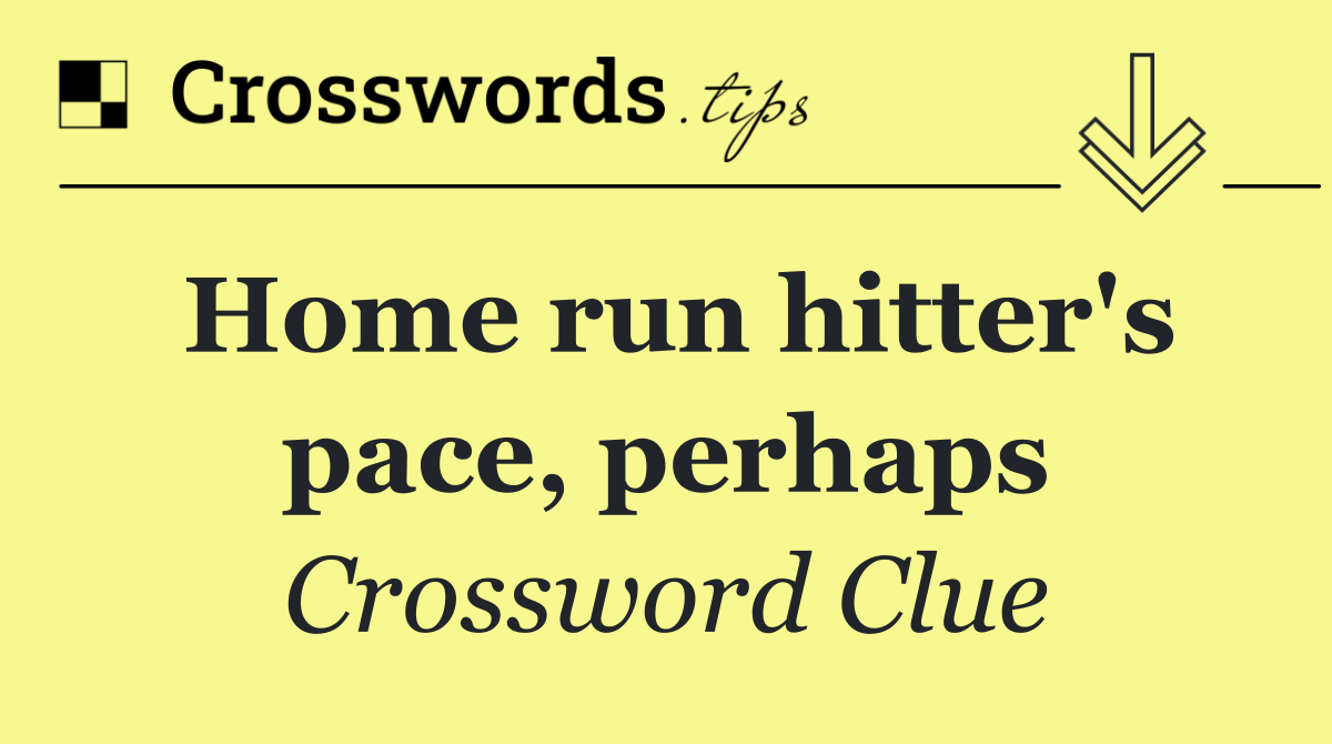 Home run hitter's pace, perhaps