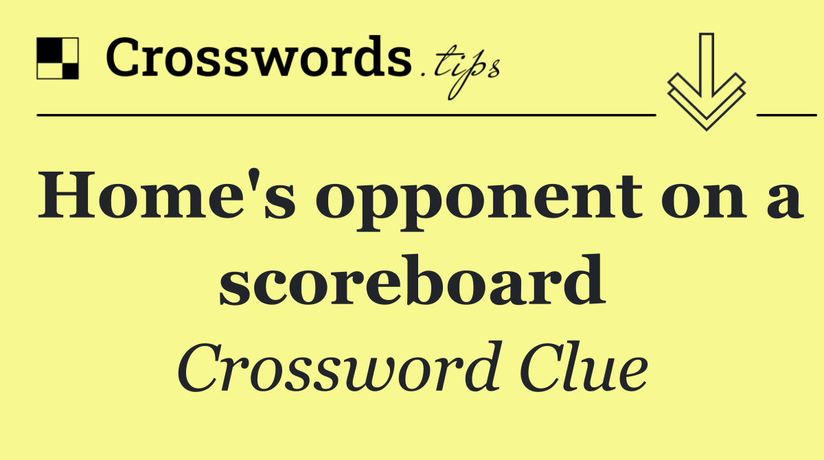 Home's opponent on a scoreboard