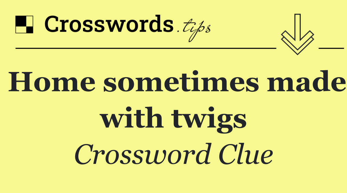 Home sometimes made with twigs