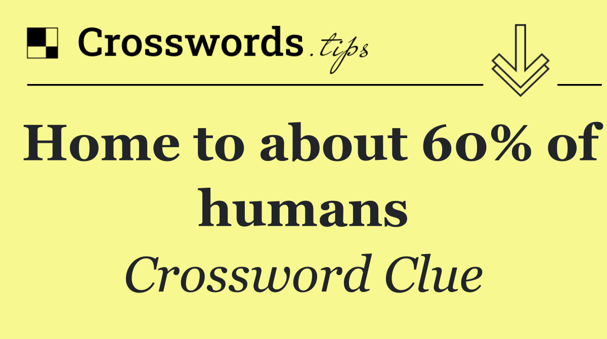 Home to about 60% of humans