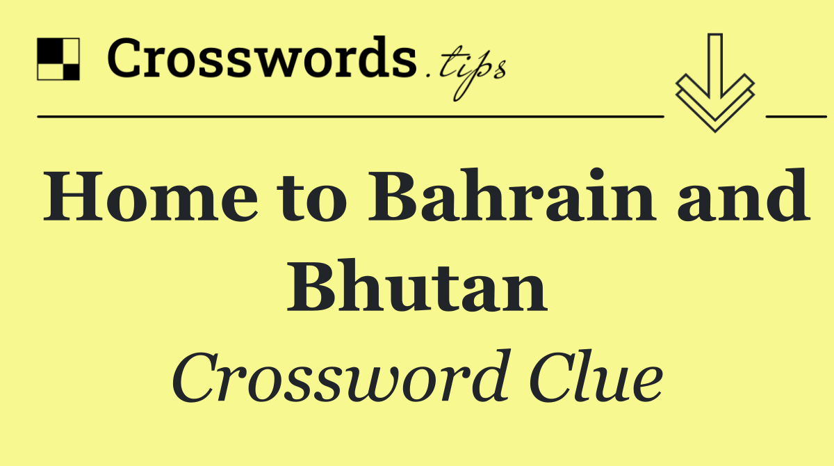 Home to Bahrain and Bhutan