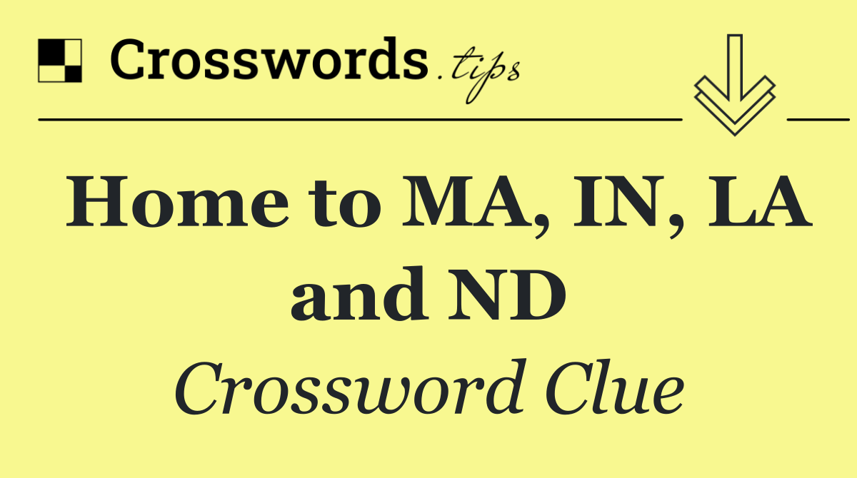 Home to MA, IN, LA and ND