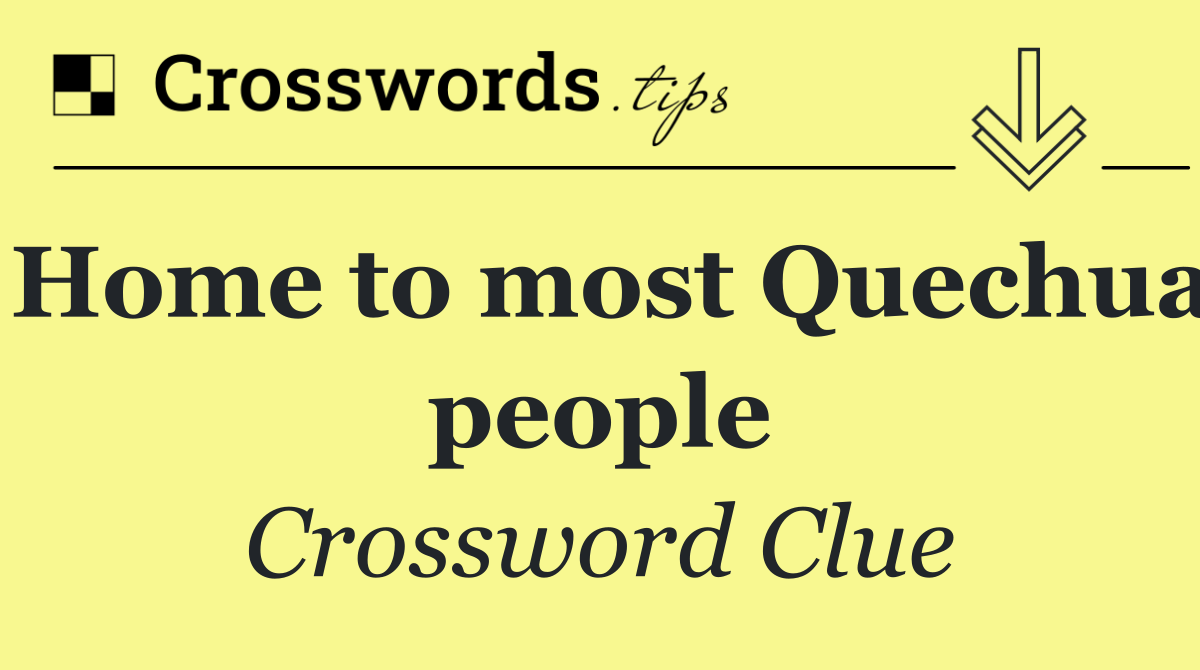 Home to most Quechua people