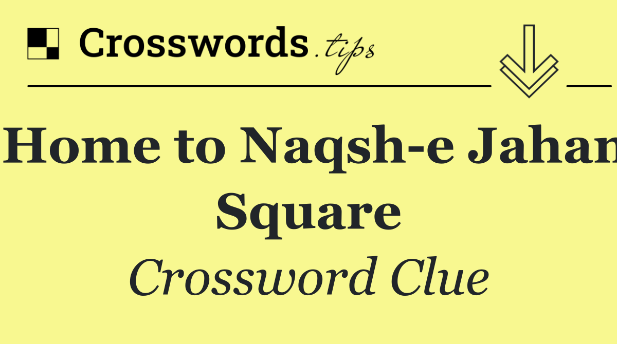 Home to Naqsh e Jahan Square