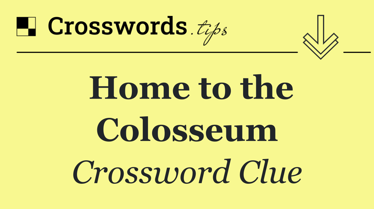 Home to the Colosseum