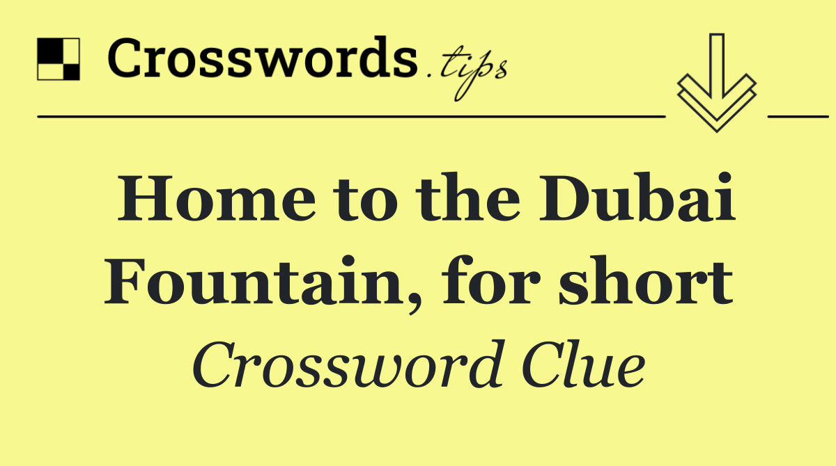 Home to the Dubai Fountain, for short