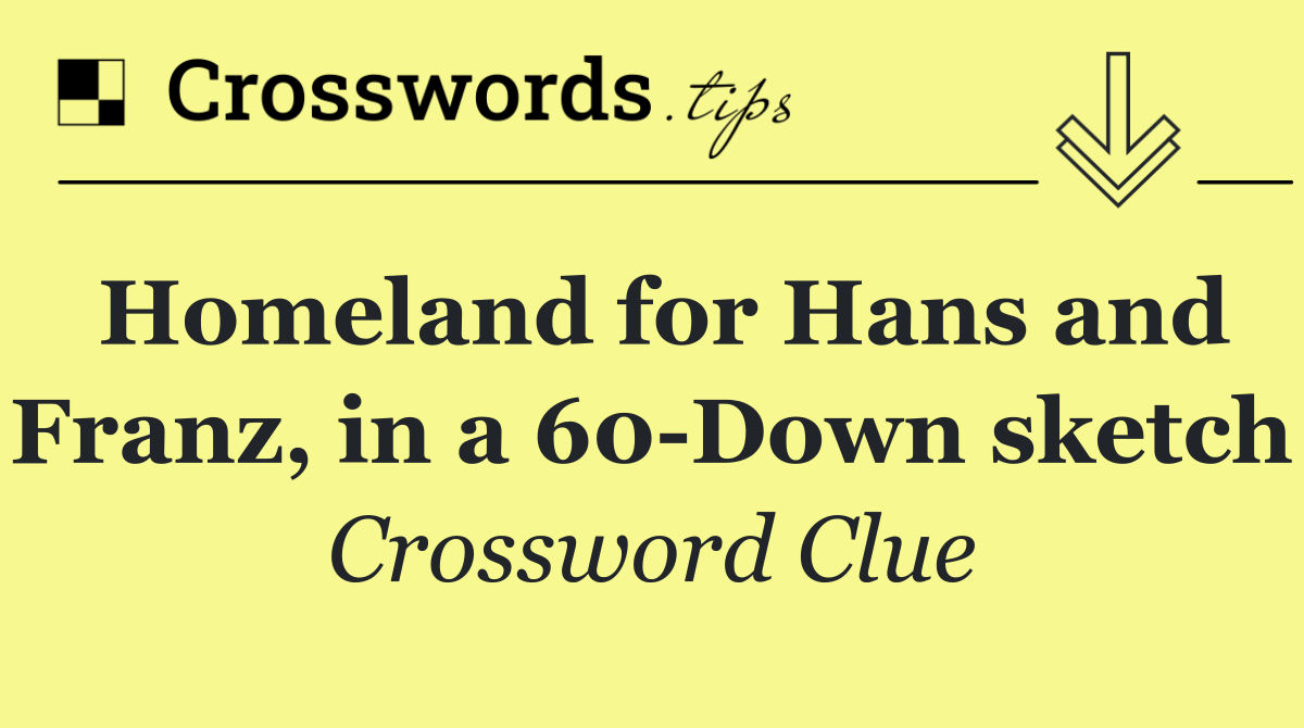 Homeland for Hans and Franz, in a 60 Down sketch