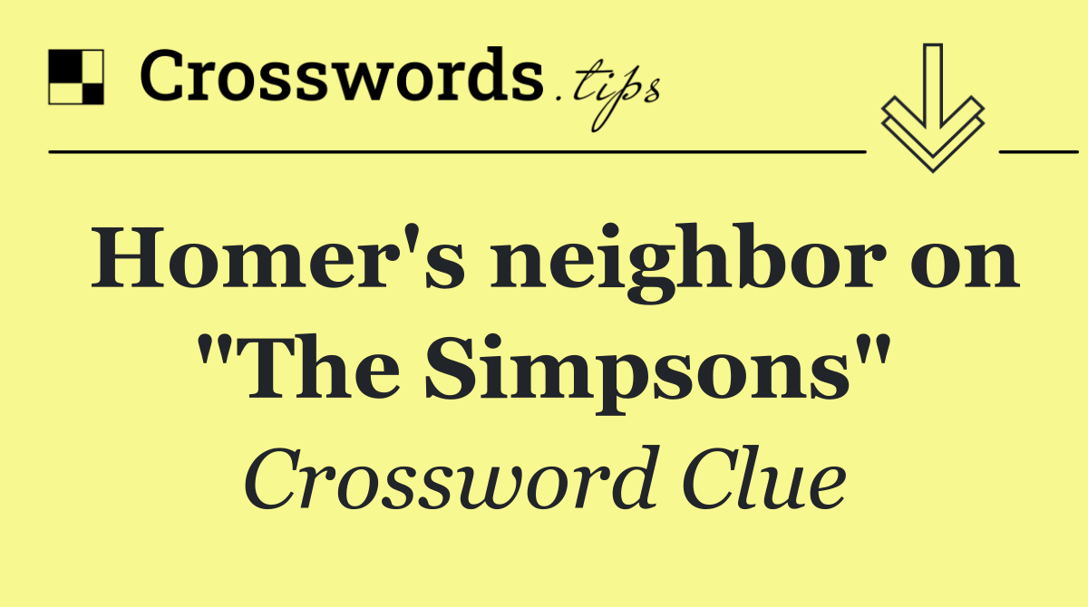 Homer's neighbor on "The Simpsons"