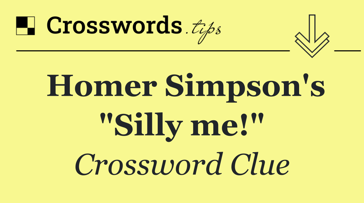 Homer Simpson's "Silly me!"
