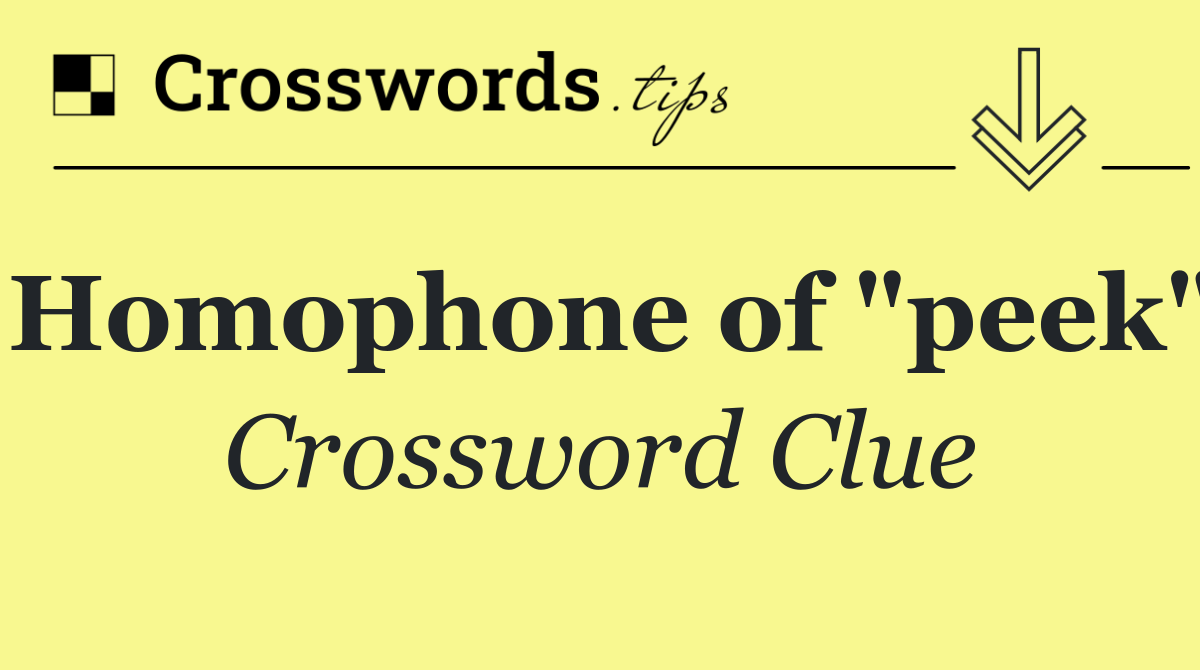Homophone of "peek" Crossword Clue Answer October 21 2024