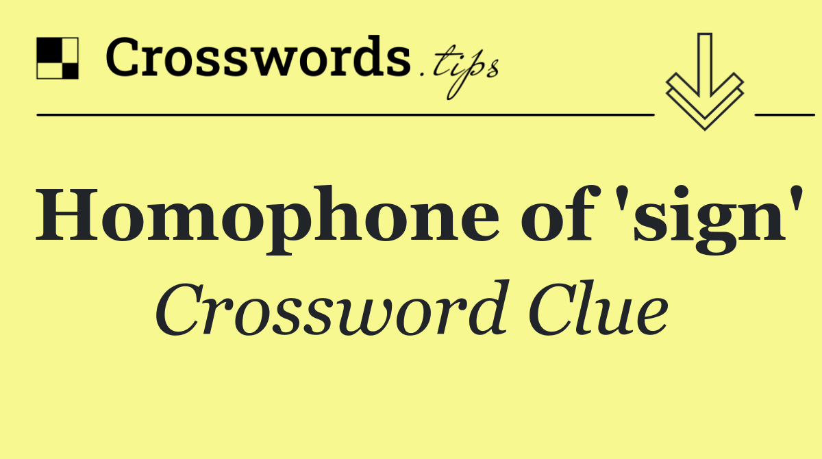 Homophone of 'sign'