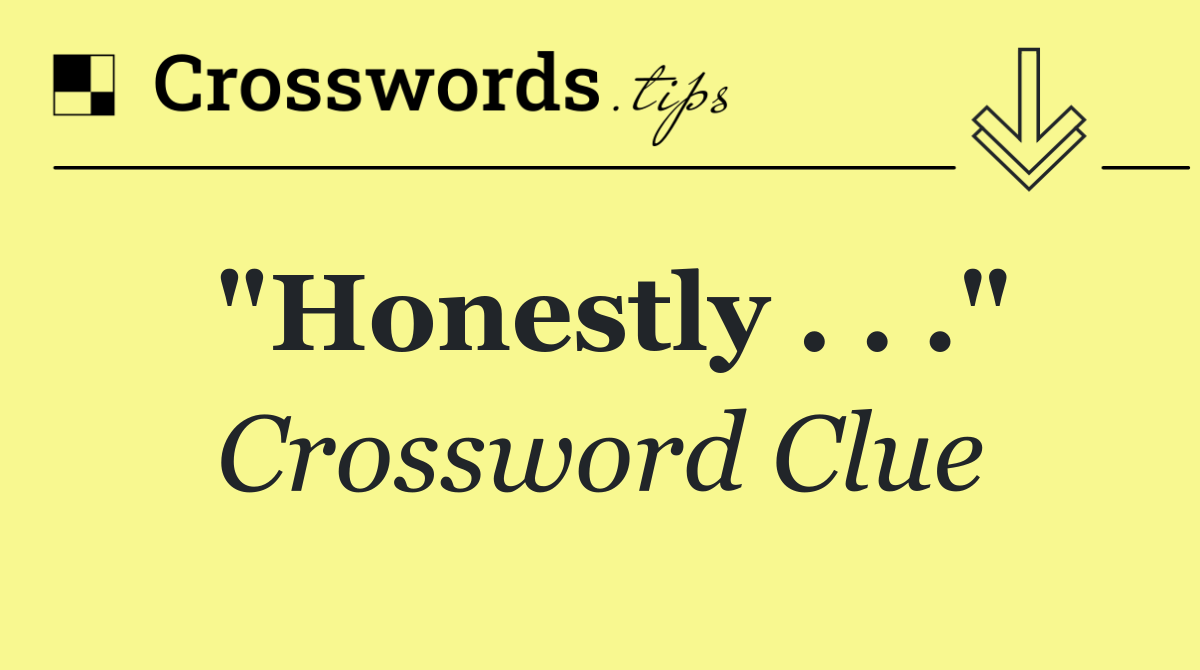 "Honestly . . ."