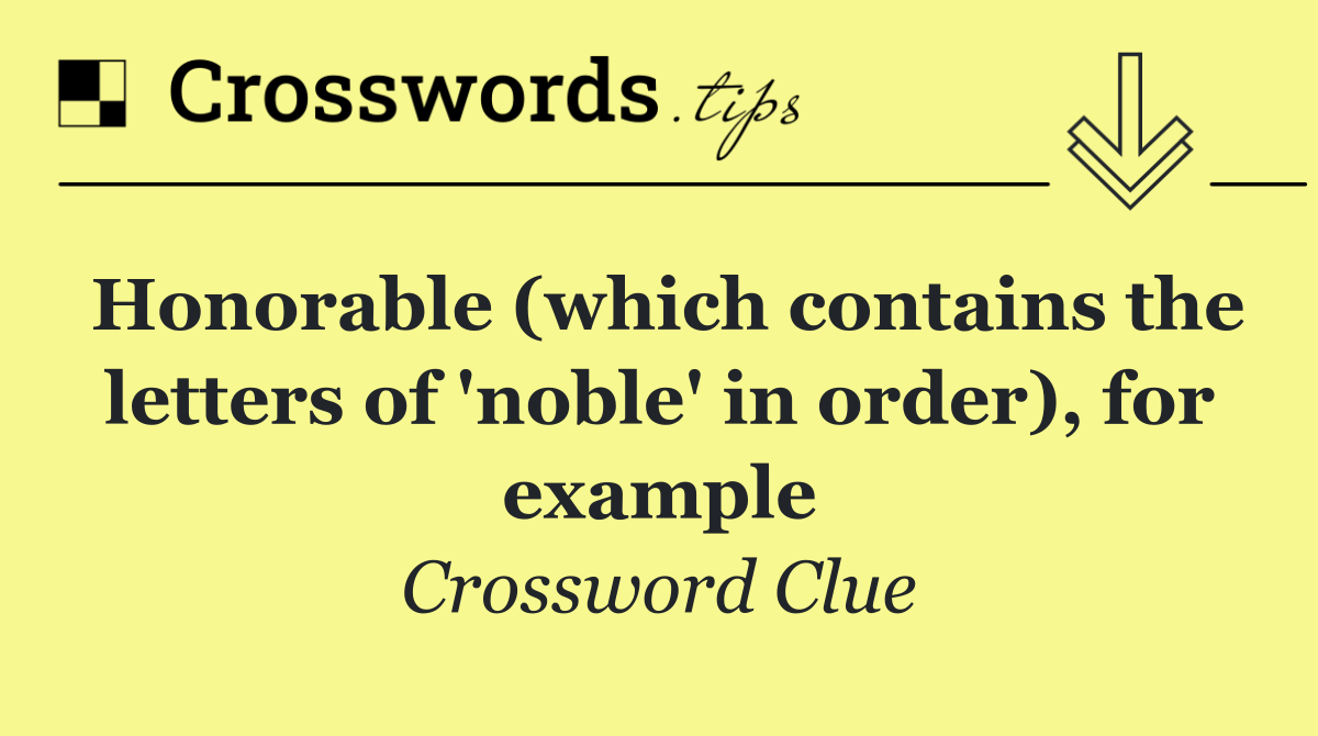 Honorable (which contains the letters of 'noble' in order), for example