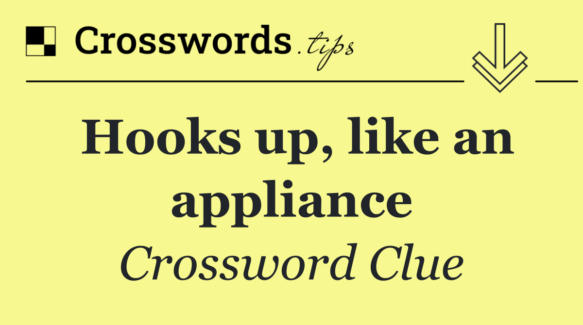 Hooks up, like an appliance