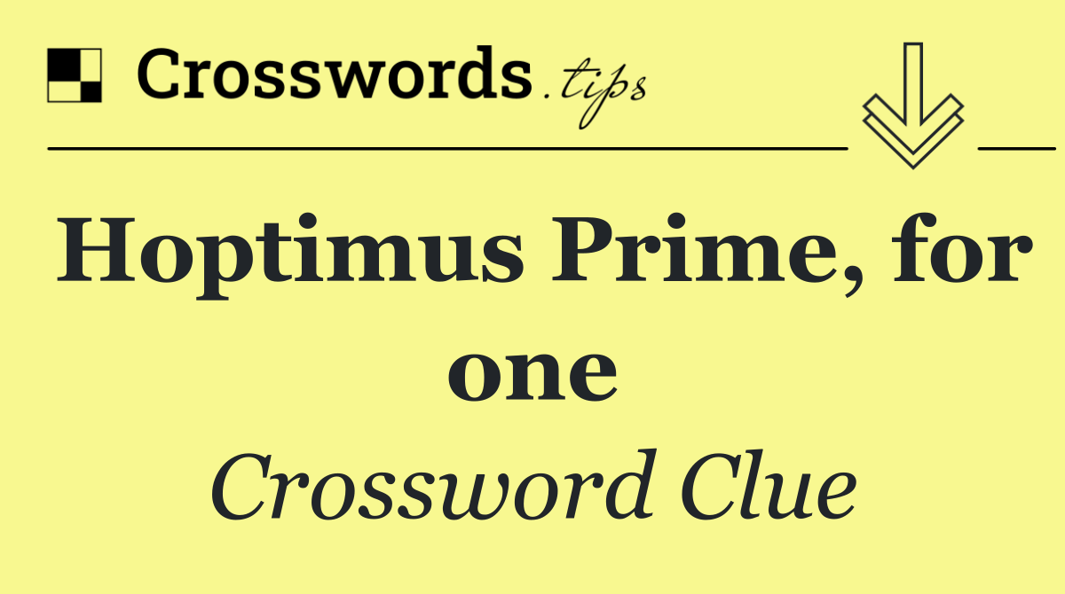 Hoptimus Prime, for one