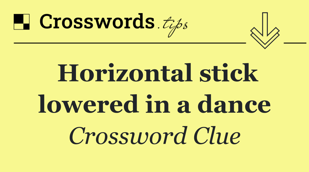 Horizontal stick lowered in a dance